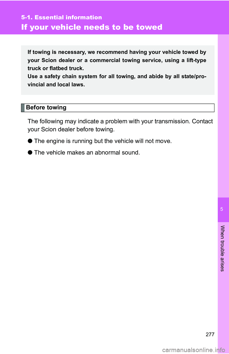 TOYOTA xB 2011  Owners Manual (in English) 5
When trouble arises
277
5-1. Essential information
If your vehicle needs to be towed
Before towingThe following may indicate a problem with your transmission. Contact
your Scion dealer before towing
