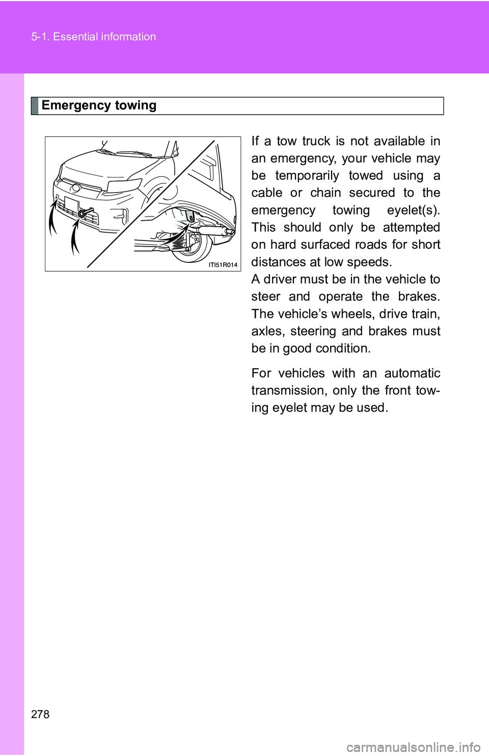 TOYOTA xB 2011  Owners Manual (in English) 278 5-1. Essential information
Emergency towingIf a tow truck is not available in
an emergency, your vehicle may
be temporarily towed using a
cable or chain secured to the
emergency towing eyelet(s).
