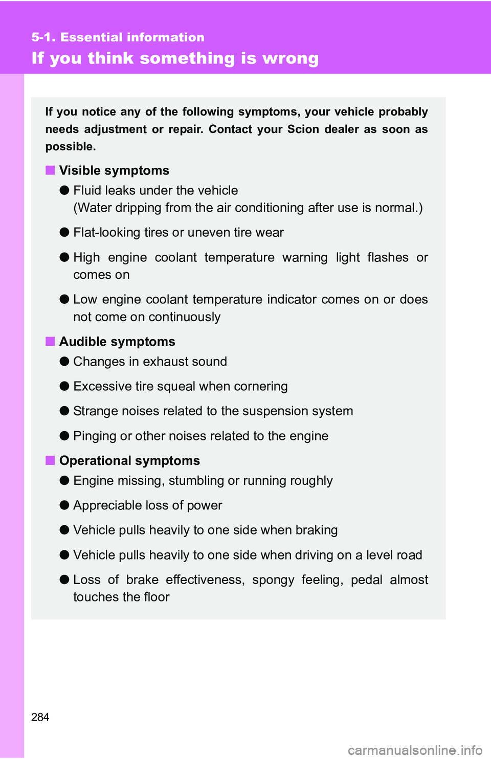 TOYOTA xB 2011 Owners Manual (in English) 284
5-1. Essential information
If you think something is wrong
If you notice any of the following symptoms, your vehicle probably
needs adjustment or repair. Cont act your Scion dealer as soon as
poss TOYOTA xB 2011 Owners Manual (in English) 284
5-1. Essential information
If you think something is wrong
If you notice any of the following symptoms, your vehicle probably
needs adjustment or repair. Cont act your Scion dealer as soon as
poss