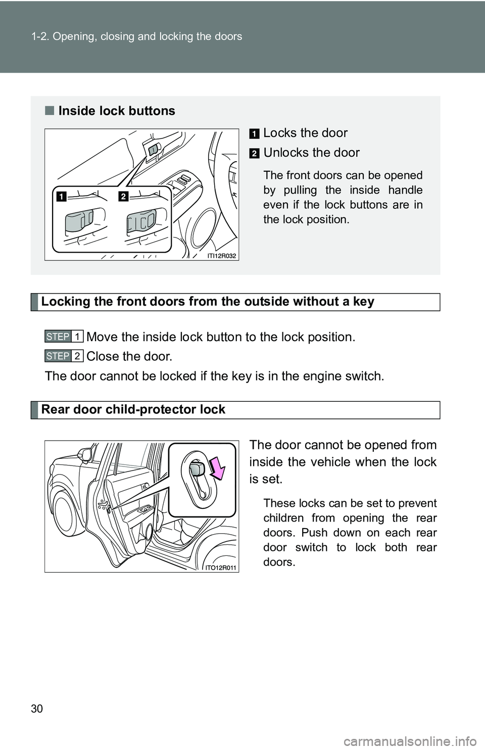 TOYOTA xB 2011   (in English) Owners Manual 30 1-2. Opening, closing and locking the doors
Locking the front doors from the outside without a keyMove the inside lock button to the lock position.
Close the door.
The door cannot be locked if the 