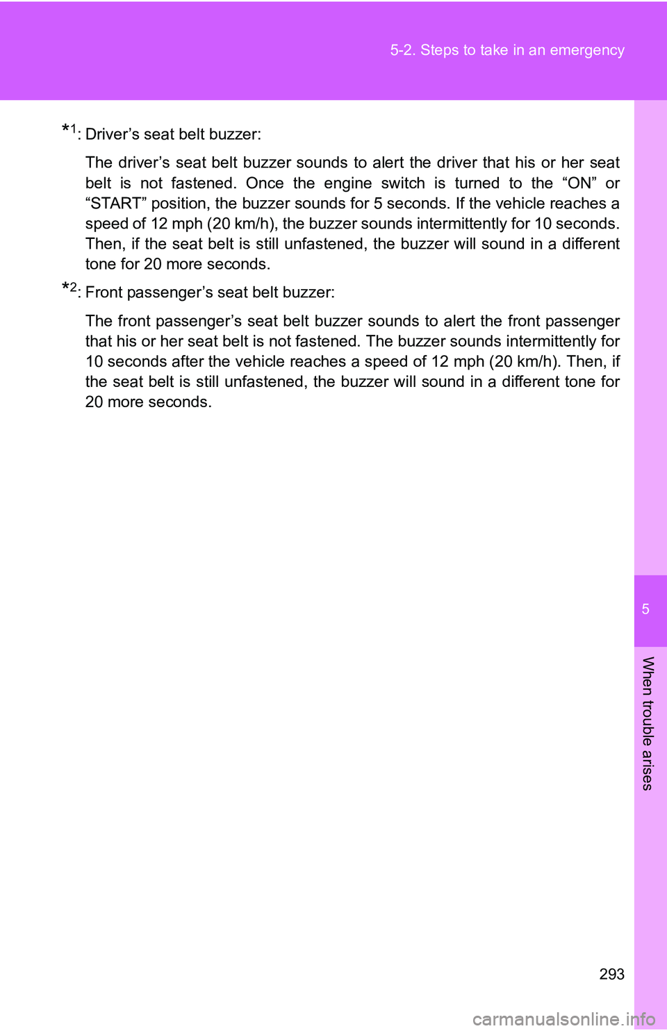 TOYOTA xB 2011  Owners Manual (in English) 5
When trouble arises
293
5-2. Steps to take in an emergency
*1: Driver’s seat belt buzzer:
The driver’s seat belt buzzer sounds to alert the driver that his or her seat
belt is not fastened. Once