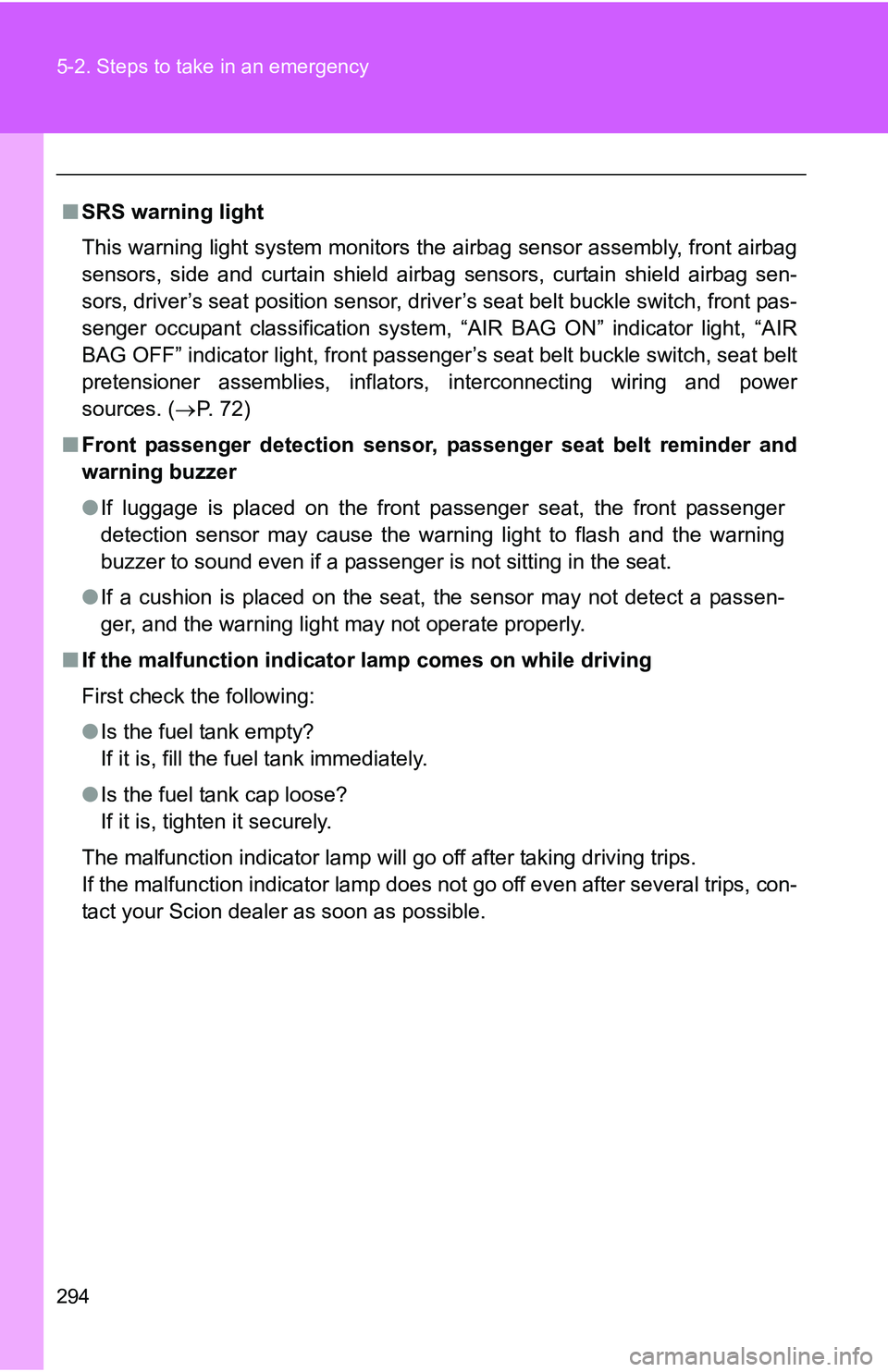 TOYOTA xB 2011  Owners Manual (in English) 294 5-2. Steps to take in an emergency
■SRS warning light
This warning light system monitors the airbag sensor assembly, front airbag
sensors, side and curtain shield airbag sensors, curtain shield 