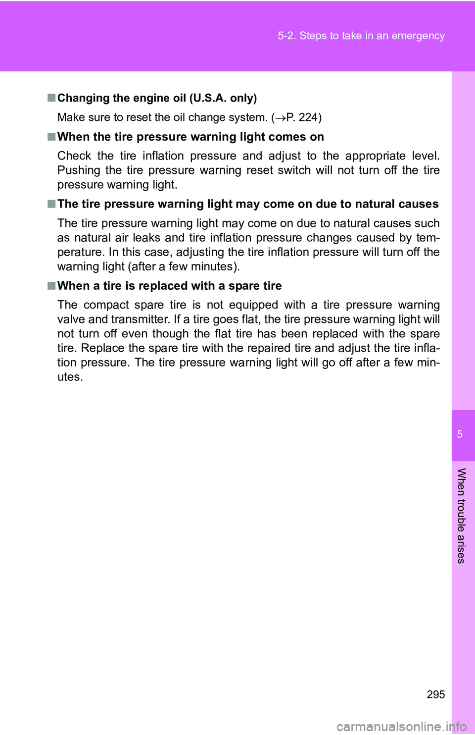 TOYOTA xB 2011  Owners Manual (in English) 5
When trouble arises
295
5-2. Steps to take in an emergency
■
Changing the engine oil (U.S.A. only)
Make sure to reset the oil change system. ( P. 224)
■
When the tire pressure warning light c