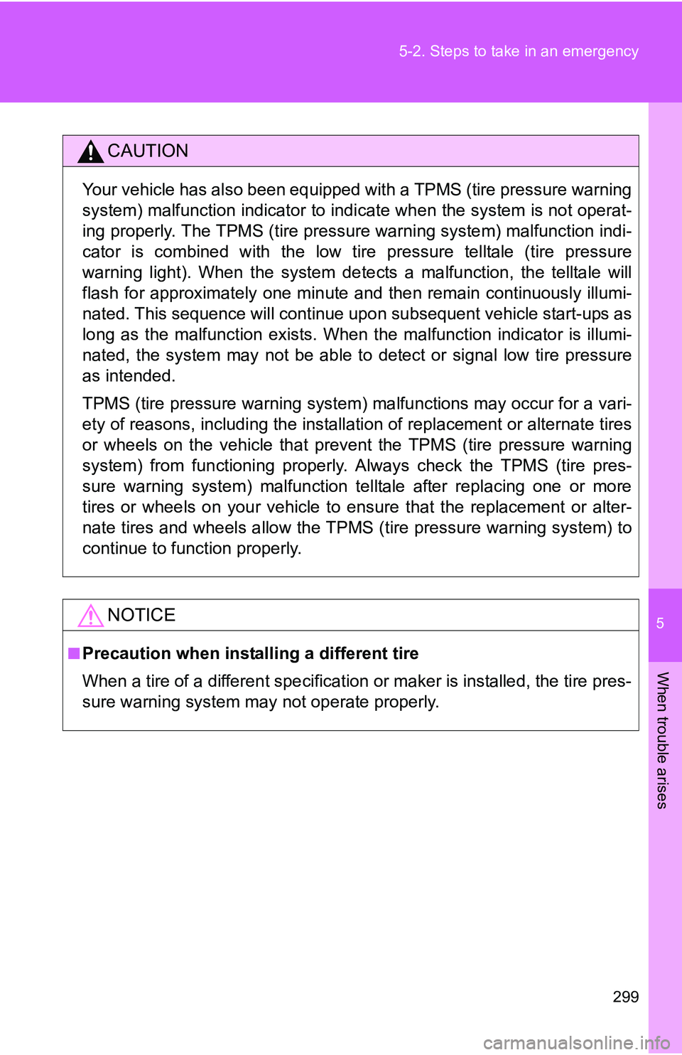 TOYOTA xB 2011  Owners Manual (in English) 5
When trouble arises
299
5-2. Steps to take in an emergency
CAUTION
Your vehicle has also been equipped with a TPMS (tire pressure warning
system) malfunction indicator to indi
cate when the system i