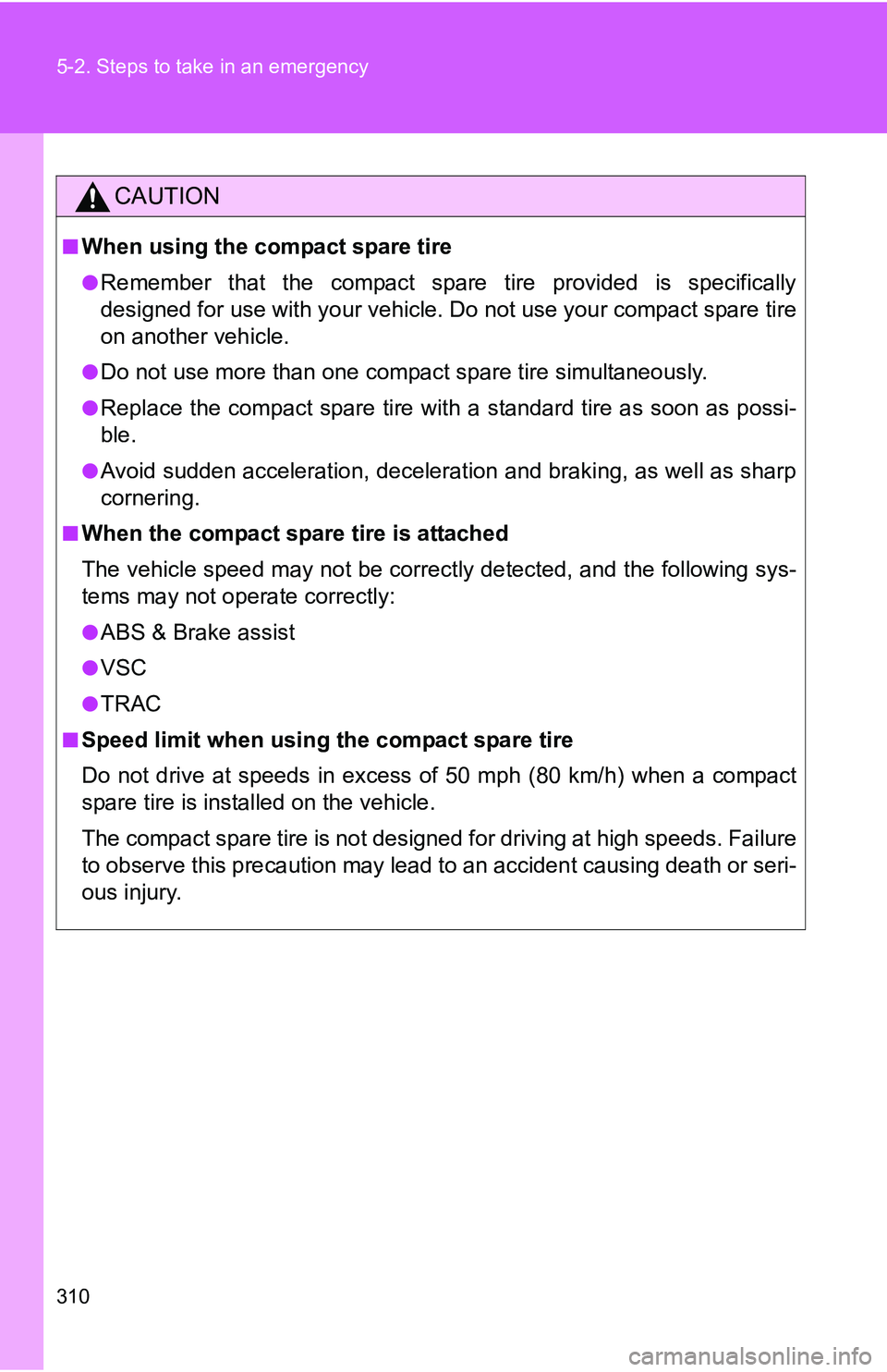 TOYOTA xB 2011  Owners Manual (in English) 310 5-2. Steps to take in an emergency
CAUTION
■When using the compact spare tire
●Remember that the compact spare tire provided is specifically
designed for use with your vehicle. Do not use your