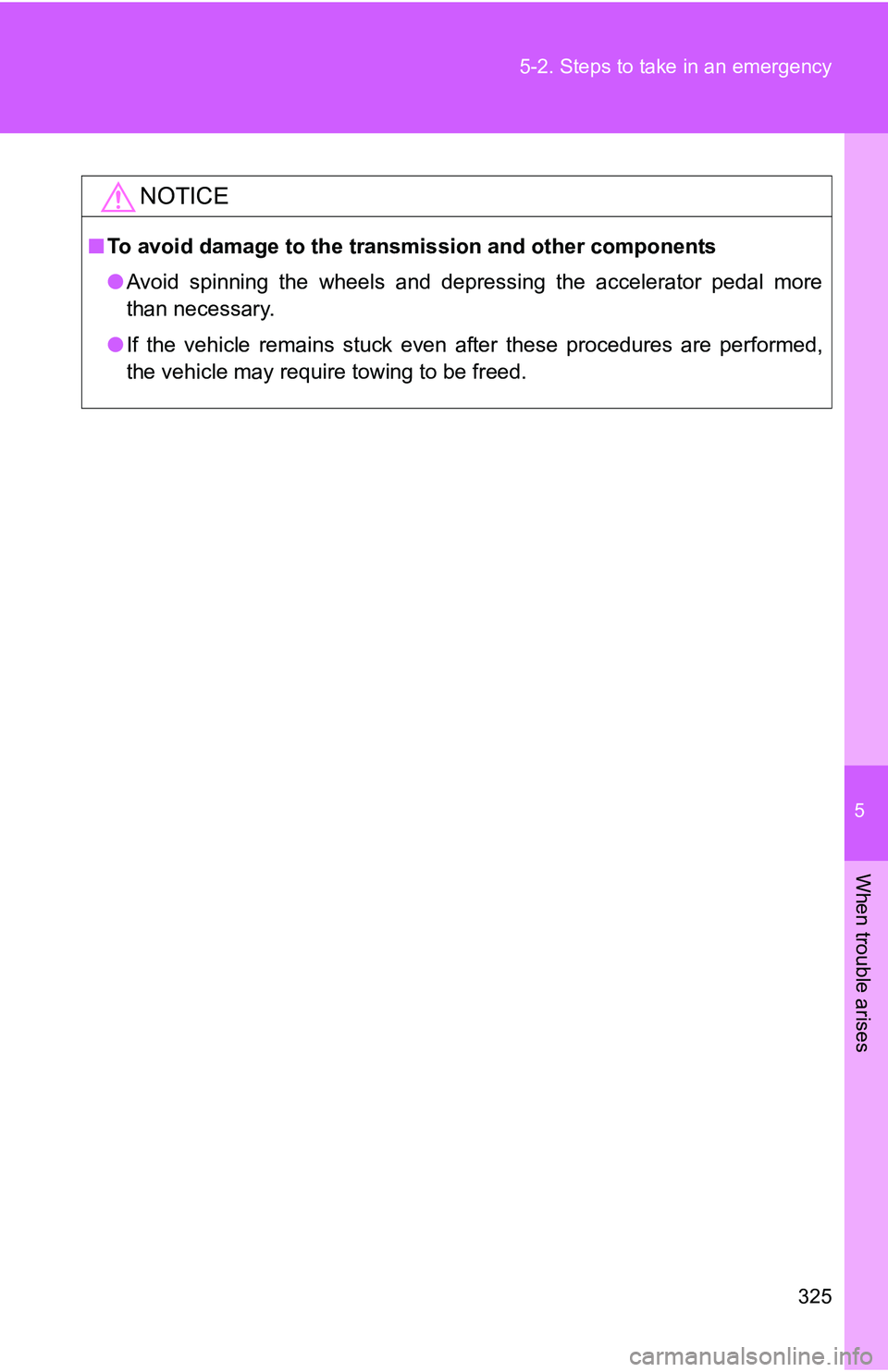 TOYOTA xB 2011  Owners Manual (in English) 5
When trouble arises
325
5-2. Steps to take in an emergency
NOTICE
■
To avoid damage to the transmission and other components
●Avoid spinning the wheels and depressing the accelerator pedal more
