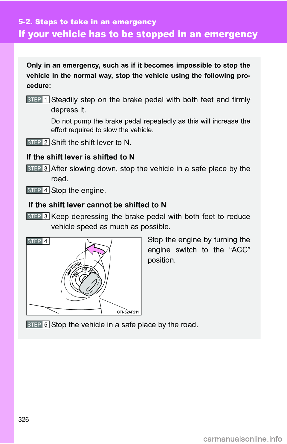 TOYOTA xB 2011  Owners Manual (in English) 326
5-2. Steps to take in an emergency
If your vehicle has to be stopped in an emergency
Only in an emergency, such as if  it becomes impossible to stop the
vehicle in the normal way, stop  the vehicl