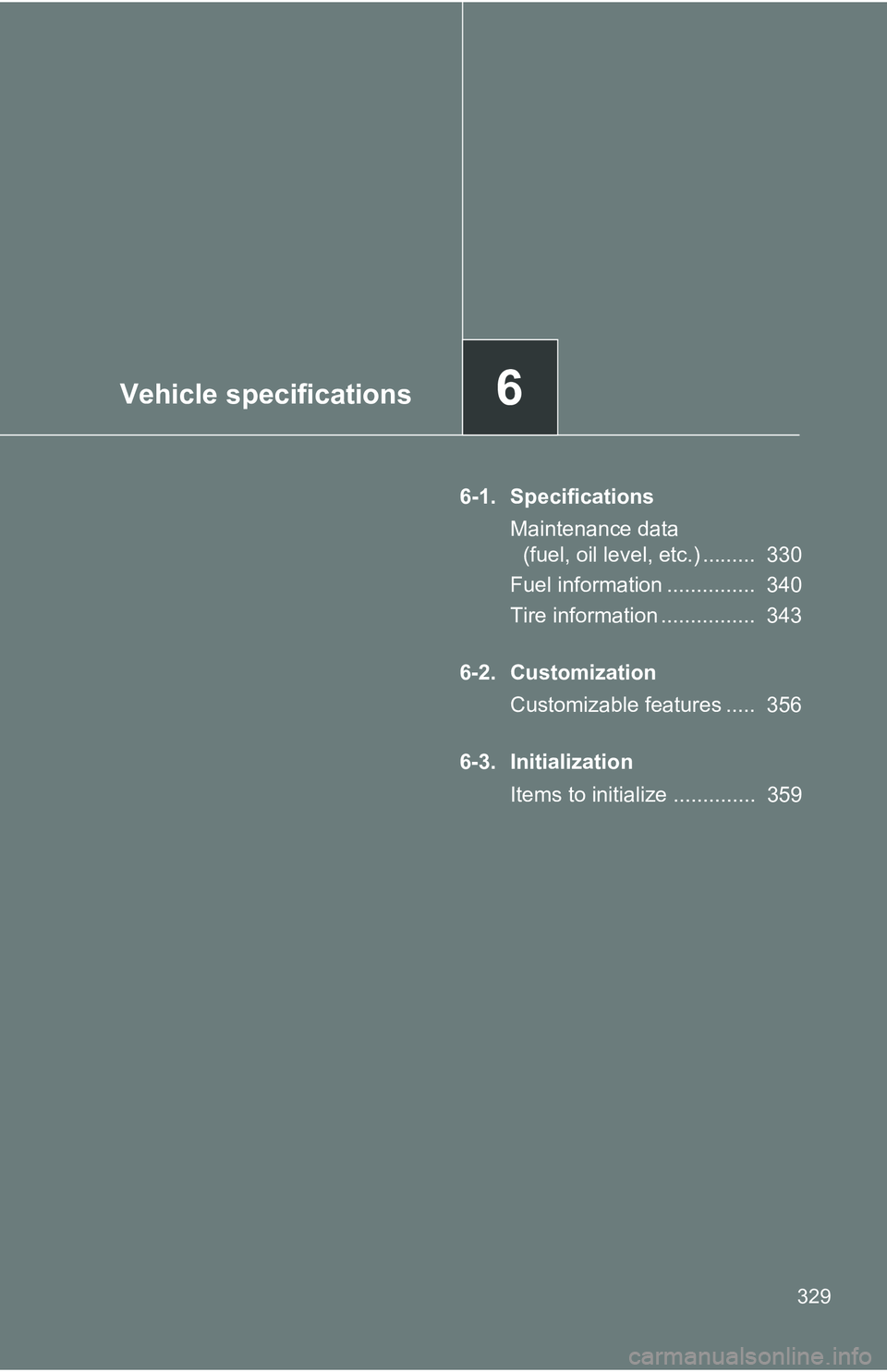 TOYOTA xB 2011  Owners Manual (in English) Vehicle specifications6
329
6-1. SpecificationsMaintenance data (fuel, oil level, etc.) .........  330
Fuel information ...............  340
Tire information ................  343
6-2. Customization C
