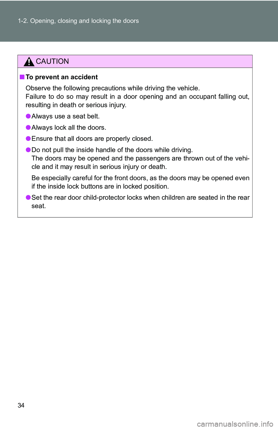 TOYOTA xB 2011   (in English) Owners Guide 34 1-2. Opening, closing and locking the doors
CAUTION
■To prevent an accident
Observe the following precautions while driving the vehicle.
Failure to do so may result in a door opening and an occup