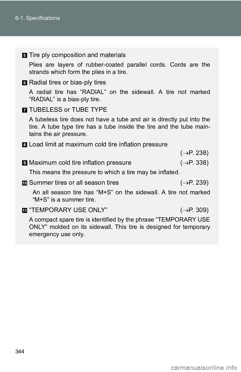 TOYOTA xB 2011 Owners Manual (in English) 344 6-1. Specifications
Tire ply composition and materials
Plies are layers of rubber-coated parallel cords. Cords are the
strands which form the plies in a tire.
Radial tires or bias-ply tires
A radi TOYOTA xB 2011 Owners Manual (in English) 344 6-1. Specifications
Tire ply composition and materials
Plies are layers of rubber-coated parallel cords. Cords are the
strands which form the plies in a tire.
Radial tires or bias-ply tires
A radi