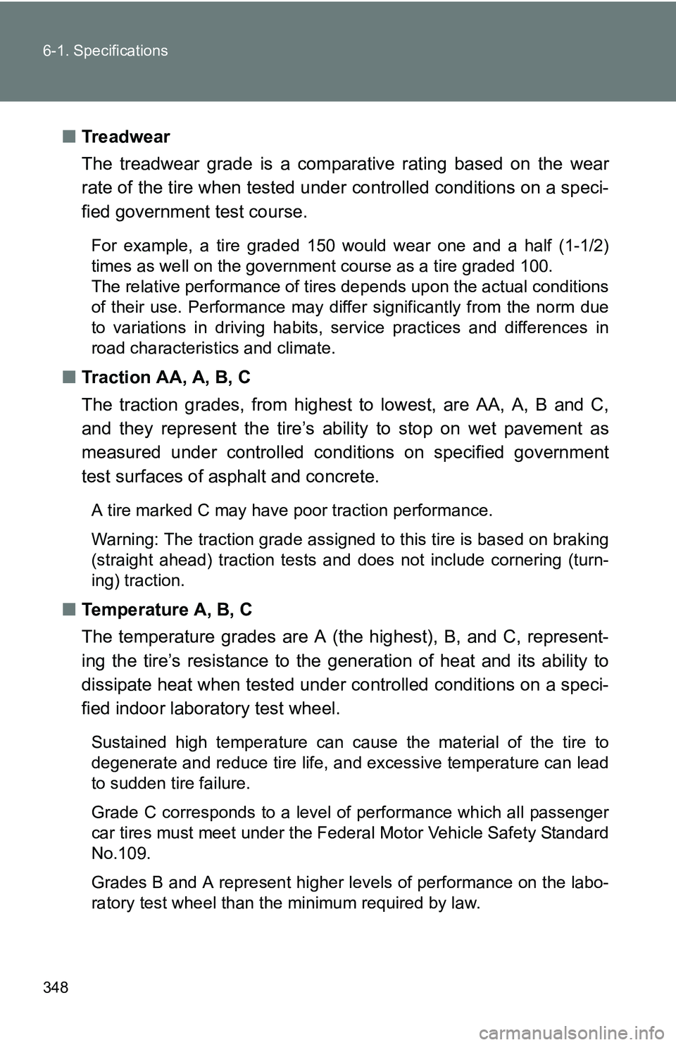 TOYOTA xB 2011 Owners Manual (in English) 348 6-1. Specifications
■Treadwear
The treadwear grade is a comparative rating based on the wear
rate of the tire when tested under controlled conditions on a speci-
fied government test course.
For TOYOTA xB 2011 Owners Manual (in English) 348 6-1. Specifications
■Treadwear
The treadwear grade is a comparative rating based on the wear
rate of the tire when tested under controlled conditions on a speci-
fied government test course.
For