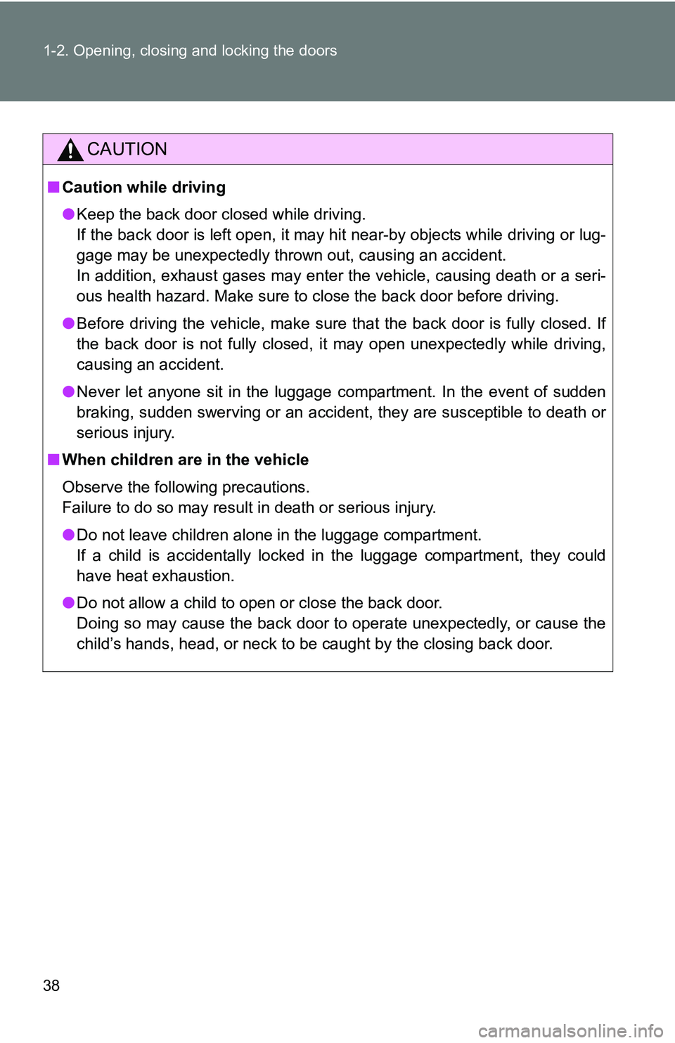 TOYOTA xB 2011   (in English) Owners Guide 38 1-2. Opening, closing and locking the doors
CAUTION
■Caution while driving
●Keep the back door closed while driving. 
If the back door is left open, it may hit near-by objects while driving or 