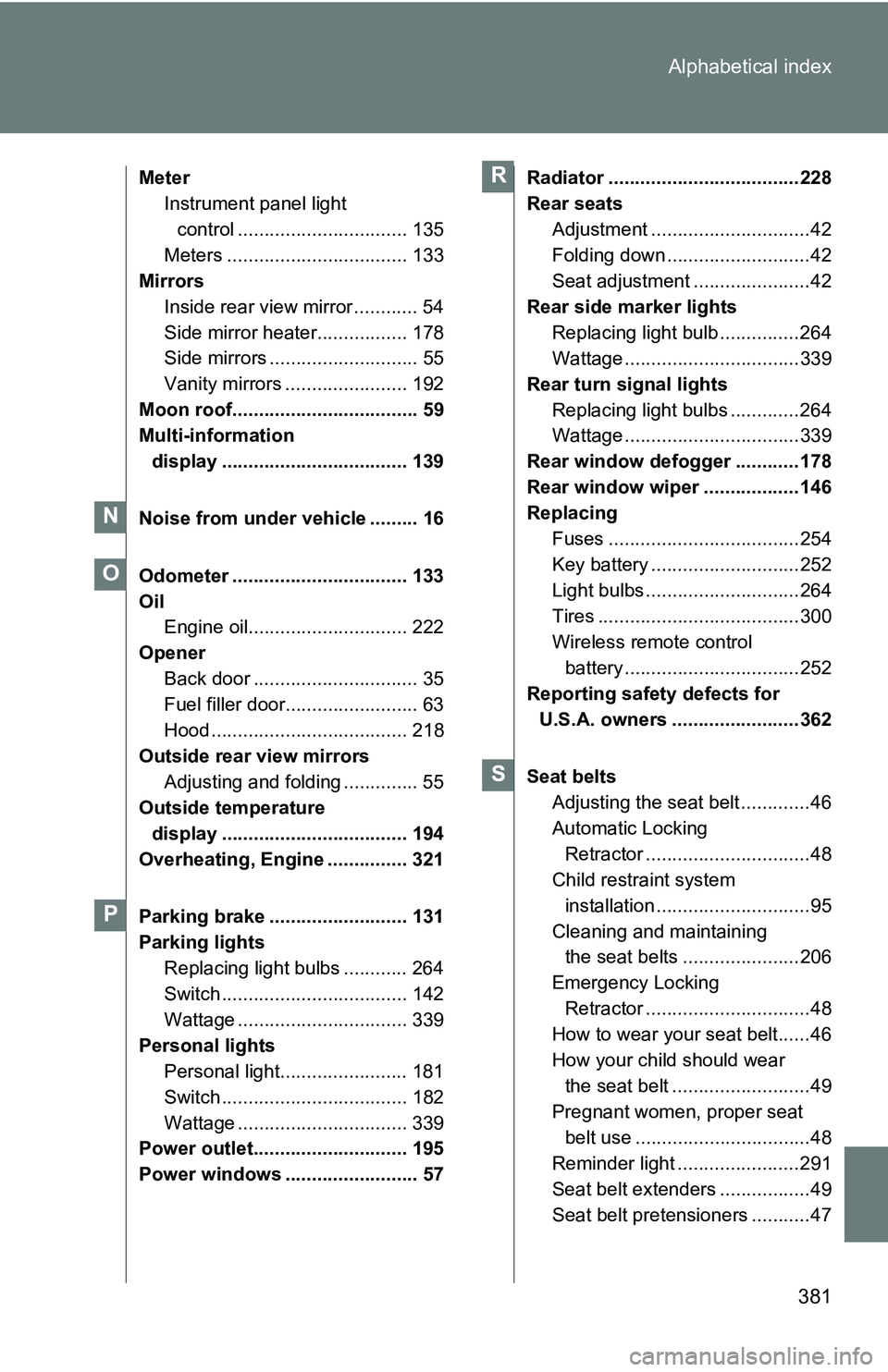 TOYOTA xB 2011  Owners Manual (in English) 381
Alphabetical index
Meter
Instrument panel light 
control ................................ 135
Meters .................................. 133
Mirrors
Inside rear view mirror ............ 54
Side mir