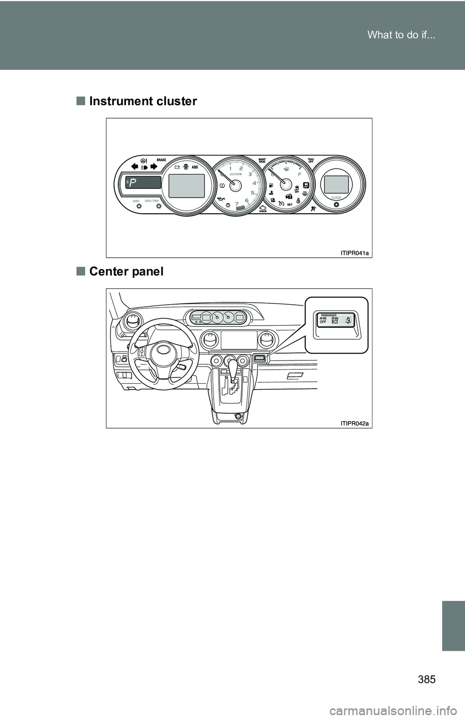 TOYOTA xB 2011  Owners Manual (in English) 385
What to do if...
■
Instrument cluster
■ Center panel 