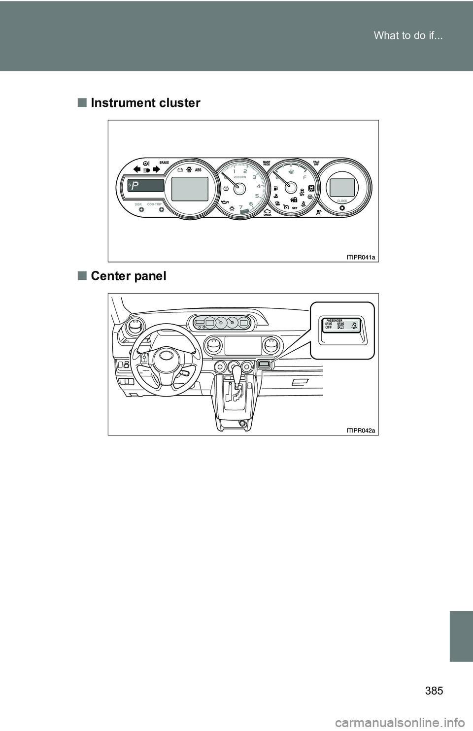 TOYOTA xB 2011 Owners Manual (in English) 385
What to do if...
■
Instrument cluster
■ Center panel TOYOTA xB 2011 Owners Manual (in English) 385
What to do if...
■
Instrument cluster
■ Center panel