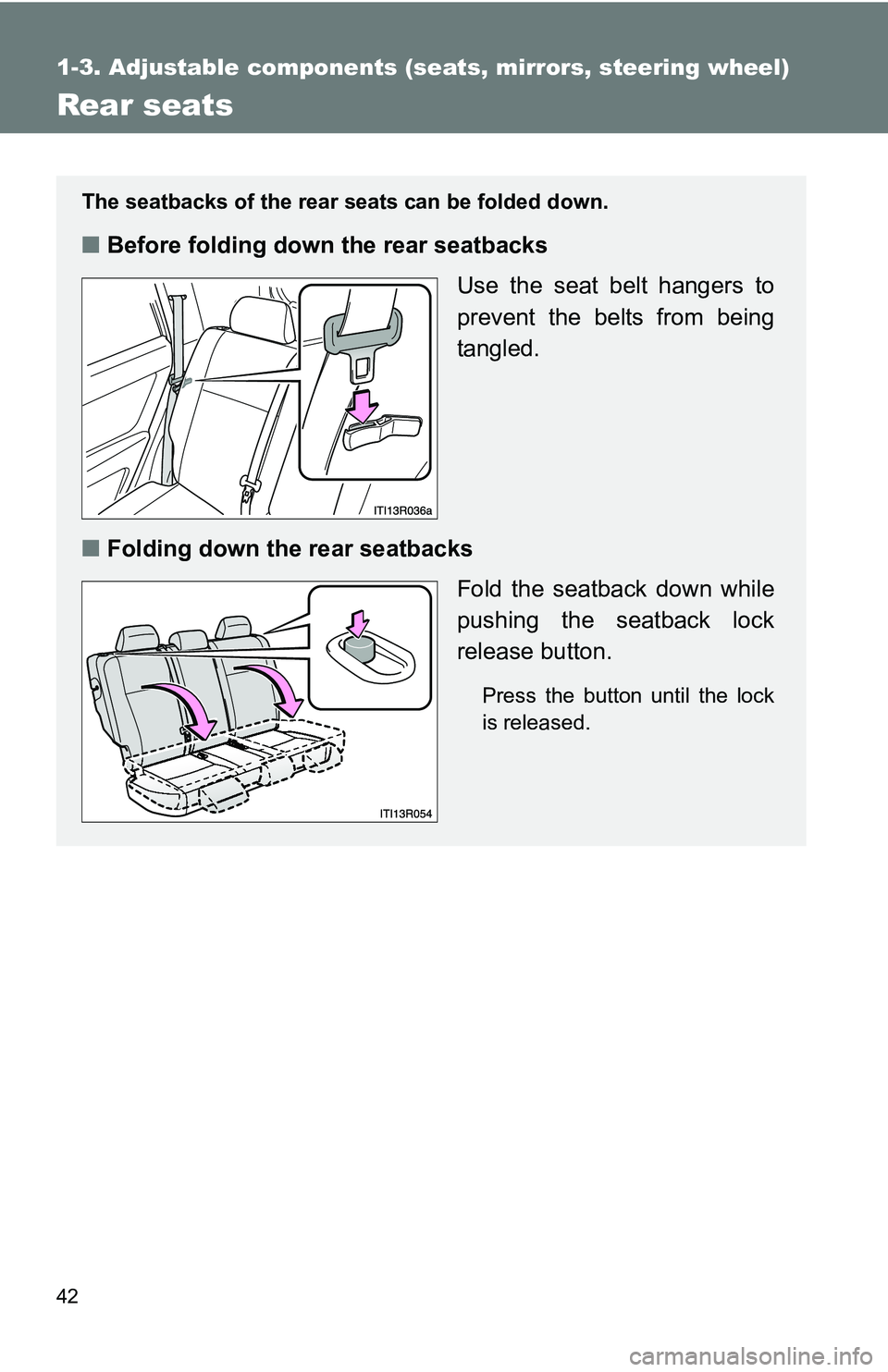 TOYOTA xB 2011 (in English) Service Manual 42
1-3. Adjustable components (seats, mirrors, steering wheel)
Rear seats
The seatbacks of the rear seats can be folded down.
■Before folding down the rear seatbacks
Use the seat belt hangers to
pre TOYOTA xB 2011 (in English) Service Manual 42
1-3. Adjustable components (seats, mirrors, steering wheel)
Rear seats
The seatbacks of the rear seats can be folded down.
■Before folding down the rear seatbacks
Use the seat belt hangers to
pre