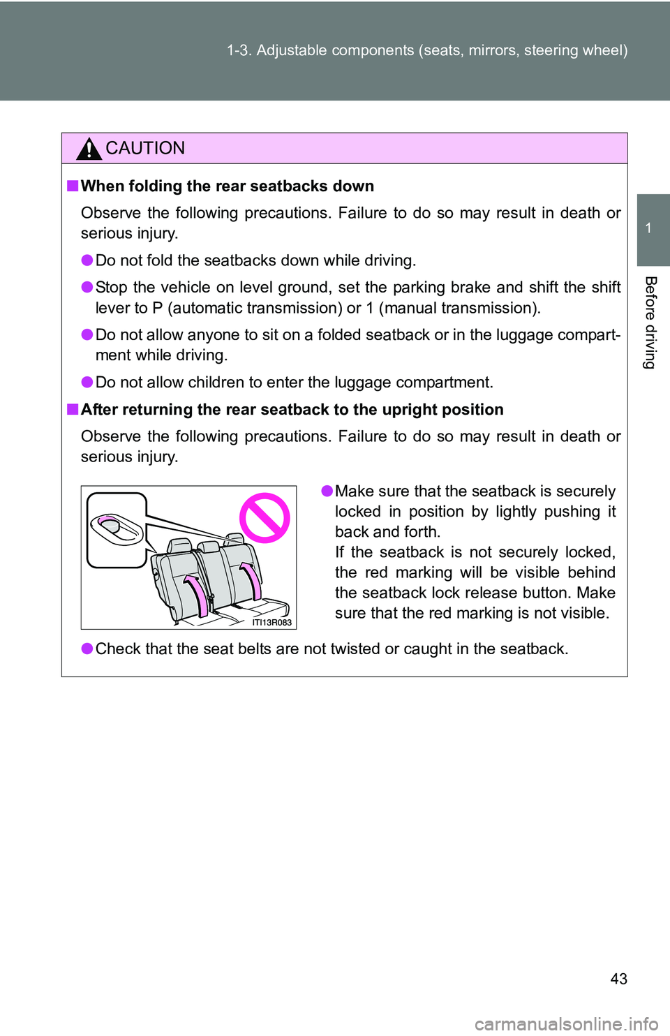 TOYOTA xB 2011 (in English) Service Manual 43
1-3. Adjustable components (s
eats, mirrors, steering wheel)
1
Before driving
CAUTION
■When folding the rear seatbacks down
Observe the following precautions. Failure to do so may result in death TOYOTA xB 2011 (in English) Service Manual 43
1-3. Adjustable components (s
eats, mirrors, steering wheel)
1
Before driving
CAUTION
■When folding the rear seatbacks down
Observe the following precautions. Failure to do so may result in death