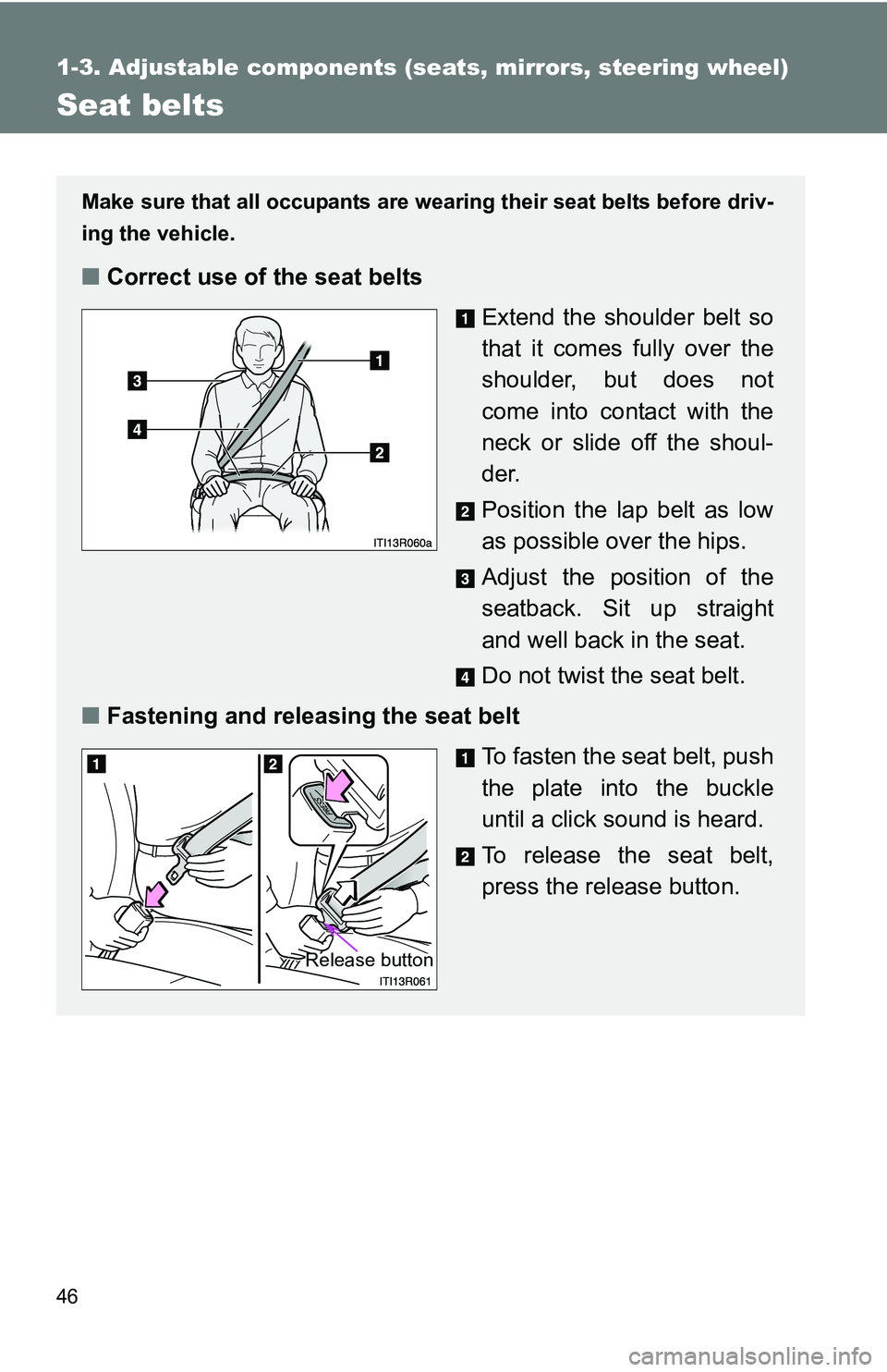 TOYOTA xB 2011 (in English) Service Manual 46
1-3. Adjustable components (seats, mirrors, steering wheel)
Seat belts
Make sure that all occupants are wearing their seat belts before driv-
ing the vehicle.
■Correct use of the seat belts
Exten TOYOTA xB 2011 (in English) Service Manual 46
1-3. Adjustable components (seats, mirrors, steering wheel)
Seat belts
Make sure that all occupants are wearing their seat belts before driv-
ing the vehicle.
■Correct use of the seat belts
Exten