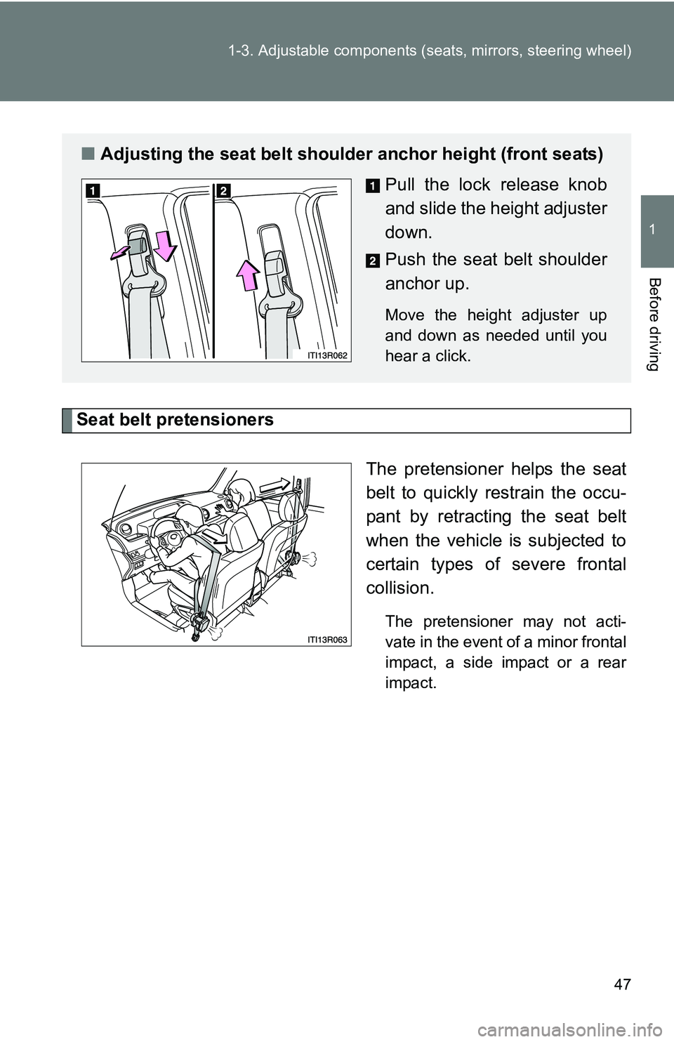 TOYOTA xB 2011 (in English) Service Manual 47
1-3. Adjustable components (s
eats, mirrors, steering wheel)
1
Before driving
Seat belt pretensioners
The pretensioner helps the seat
belt to quickly restrain the occu-
pant by retracting the seat TOYOTA xB 2011 (in English) Service Manual 47
1-3. Adjustable components (s
eats, mirrors, steering wheel)
1
Before driving
Seat belt pretensioners
The pretensioner helps the seat
belt to quickly restrain the occu-
pant by retracting the seat