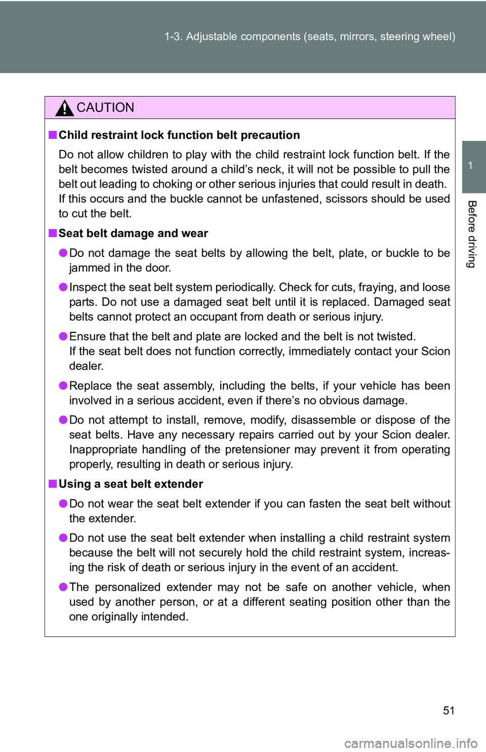 TOYOTA xB 2011   (in English) Workshop Manual 51
1-3. Adjustable components (s
eats, mirrors, steering wheel)
1
Before driving
CAUTION
■Child restraint lock function belt precaution
Do not allow children to play with the child restraint lock fu