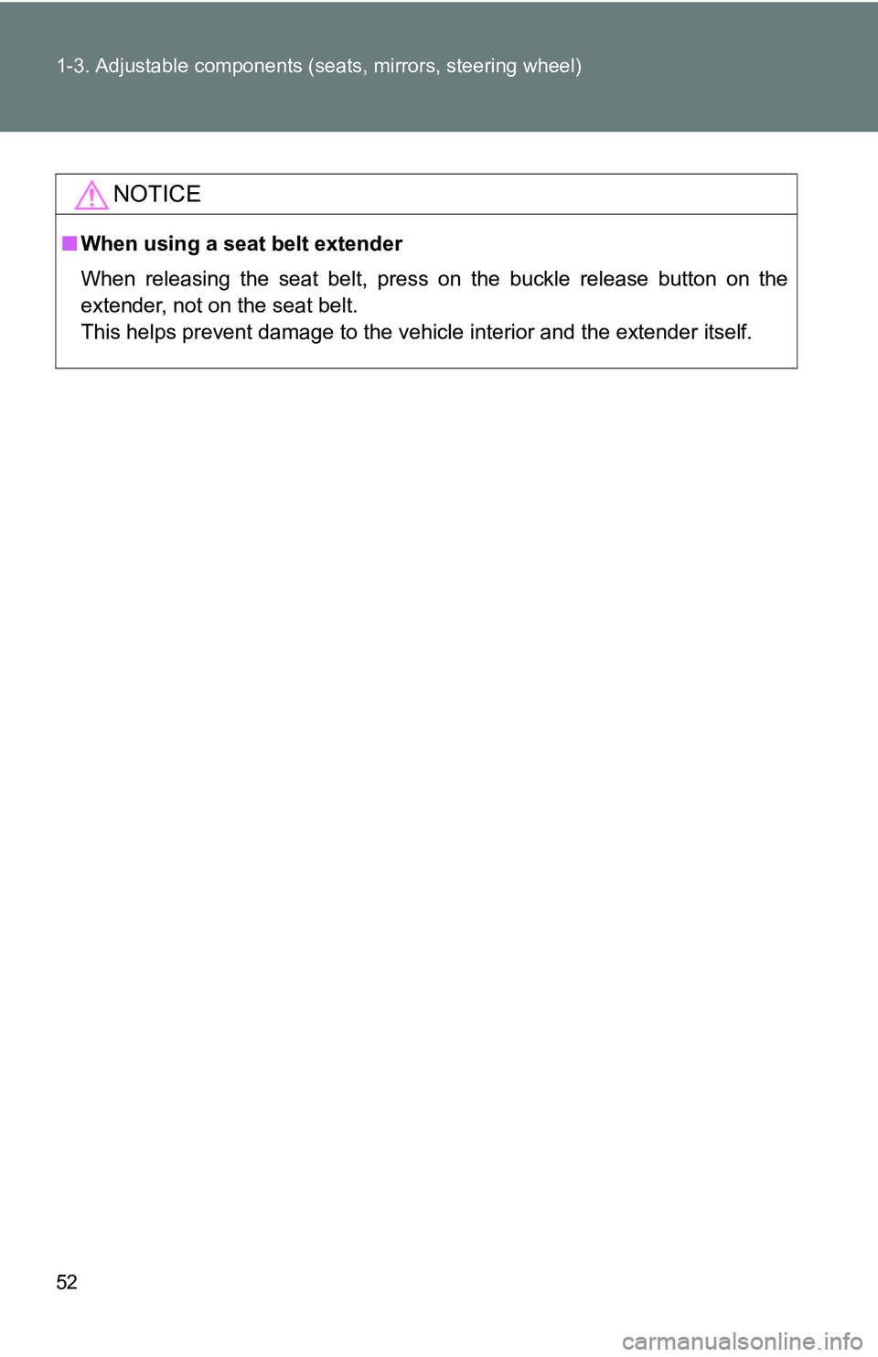 TOYOTA xB 2011   (in English) Workshop Manual 52 1-3. Adjustable components (seats, mirrors, steering wheel)
NOTICE
■When using a seat belt extender
When releasing the seat belt, press on the buckle release button on the
extender, not on the se