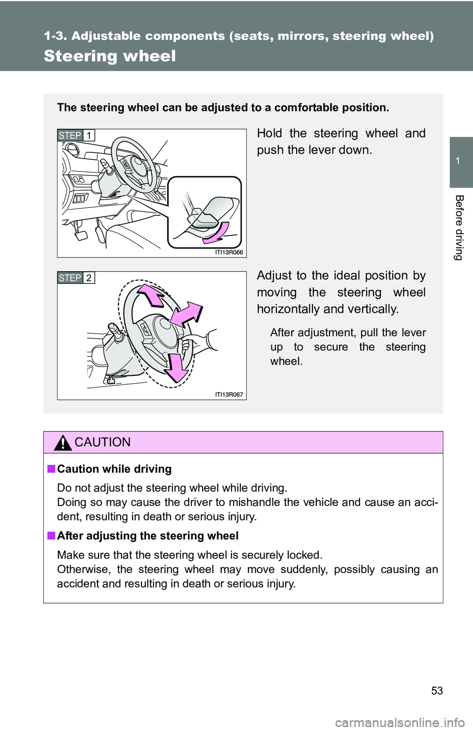 TOYOTA xB 2011   (in English) Workshop Manual 53
1
1-3. Adjustable components (seats, mirrors, steering wheel)
Before driving
Steering wheel
CAUTION
■Caution while driving
Do not adjust the steering wheel while driving.
Doing so may cause the d