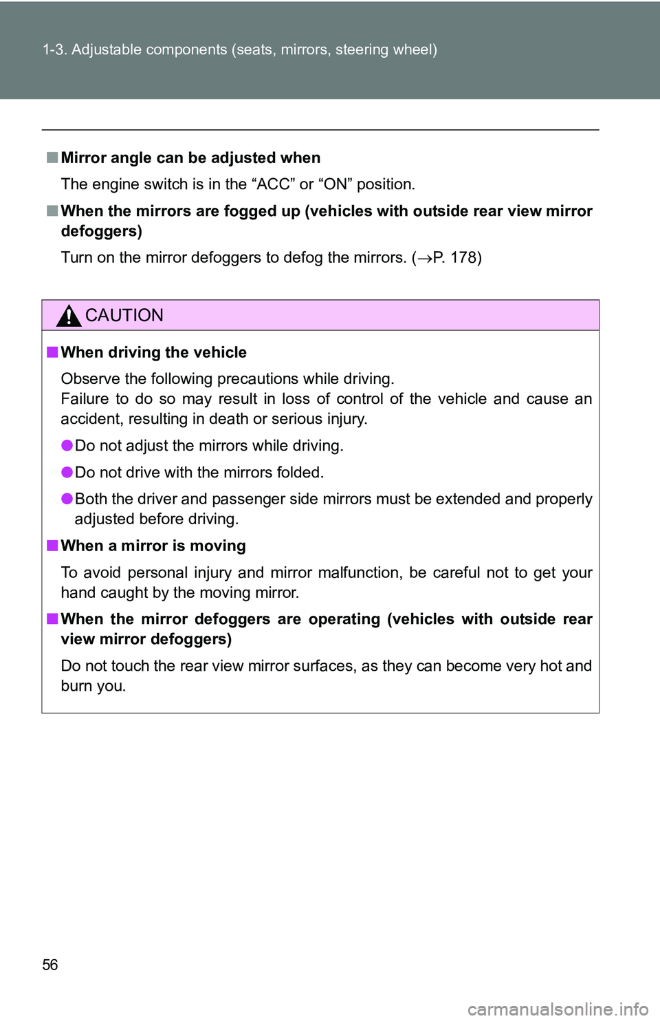 TOYOTA xB 2011   (in English) Workshop Manual 56 1-3. Adjustable components (seats, mirrors, steering wheel)
■Mirror angle can be adjusted when
The engine switch is in the “ACC” or “ON” position.
■ When the mirrors are fogged up (veh 