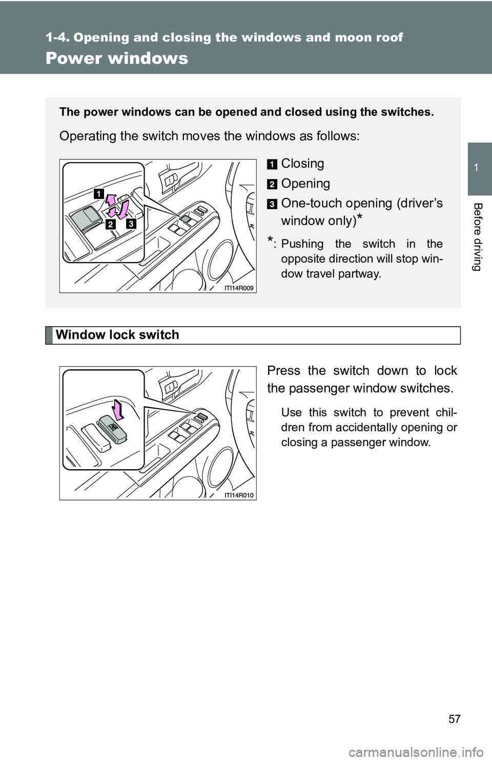 TOYOTA xB 2011   (in English) Workshop Manual 57
1
Before driving
1-4. Opening and closing the windows and moon roof
Power windows
Window lock switchPress the switch down to lock
the passenger window switches.
Use this switch to prevent chil-
dre
