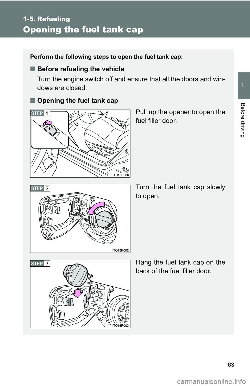TOYOTA xB 2011   (in English) Repair Manual 63
1
Before driving
1-5. Refueling
Opening the fuel tank cap
Perform the following steps to open the fuel tank cap:
■Before refueling the vehicle
Turn the engine switch off and ensure that all the d