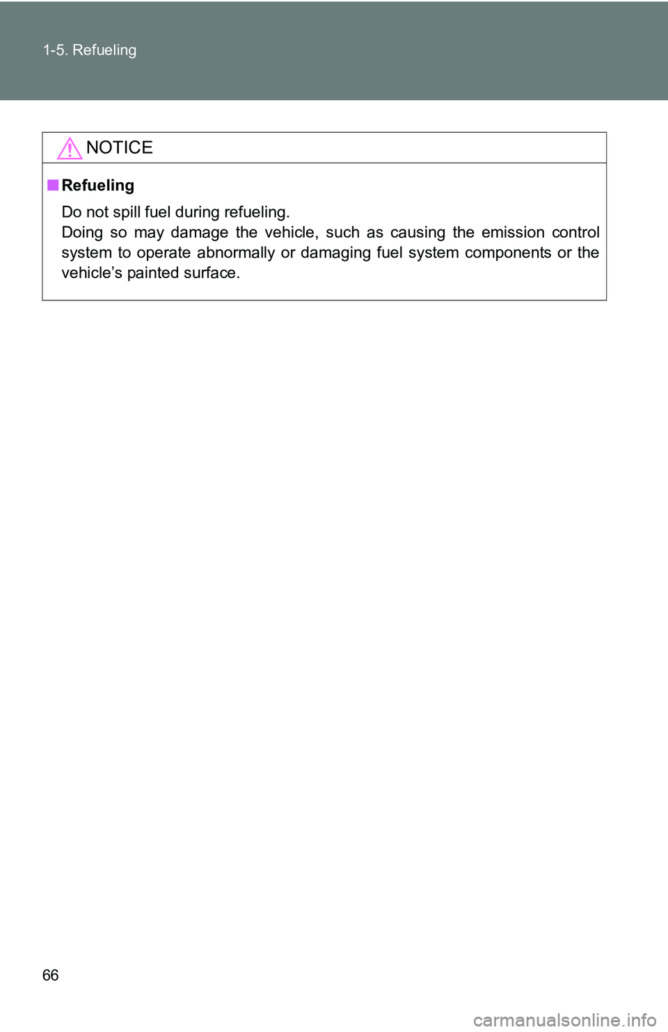 TOYOTA xB 2011   (in English) Repair Manual 66 1-5. Refueling
NOTICE
■Refueling
Do not spill fuel during refueling.
Doing so may damage the vehicle, such as causing the emission control
system to operate abnormally or damaging fuel system com