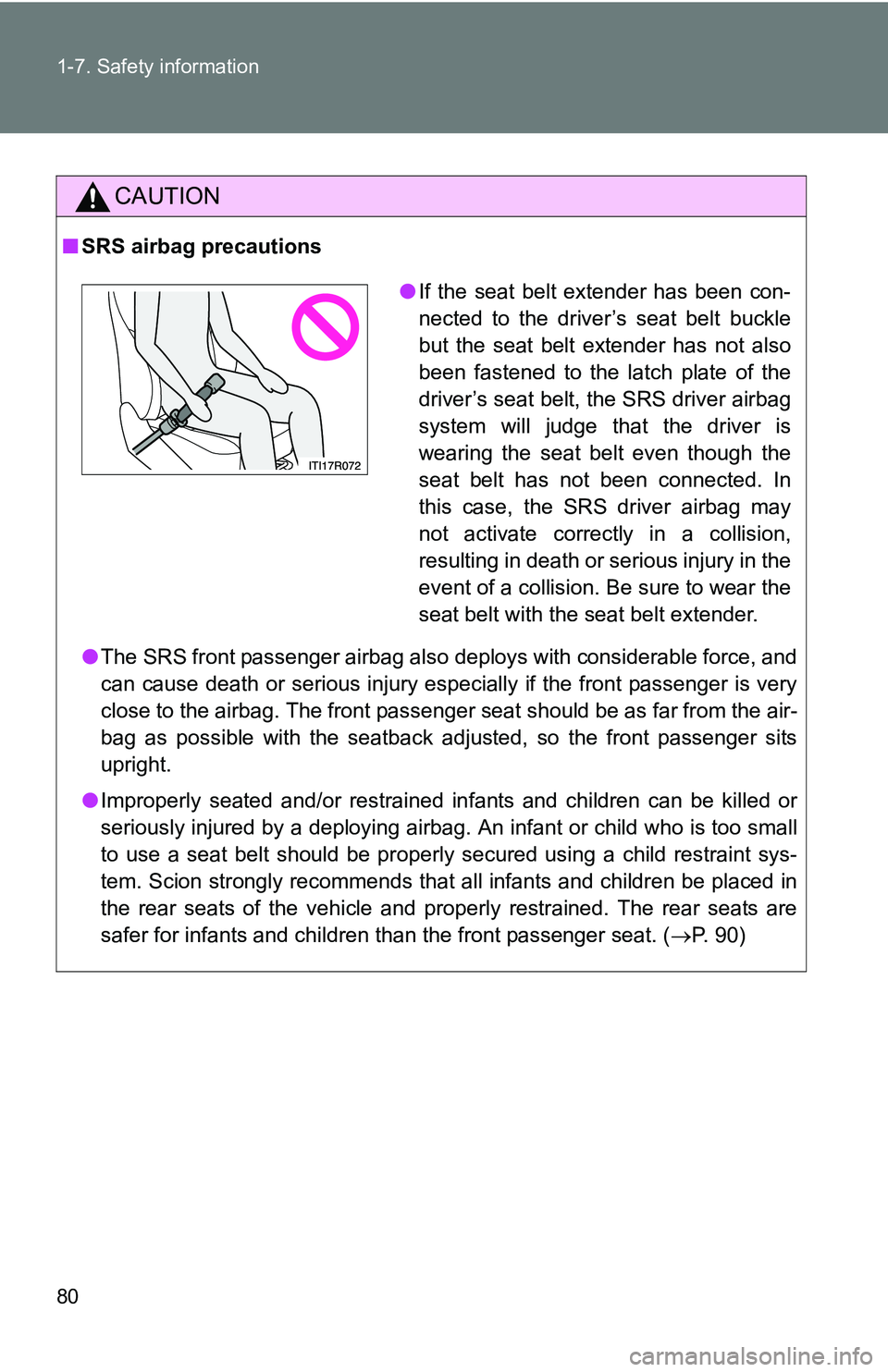 TOYOTA xB 2011   (in English) Manual PDF 80 1-7. Safety information
CAUTION
■SRS airbag precautions
●The SRS front passenger airbag also deploys with considerable force, and
can cause death or serious injury especially if the front passe