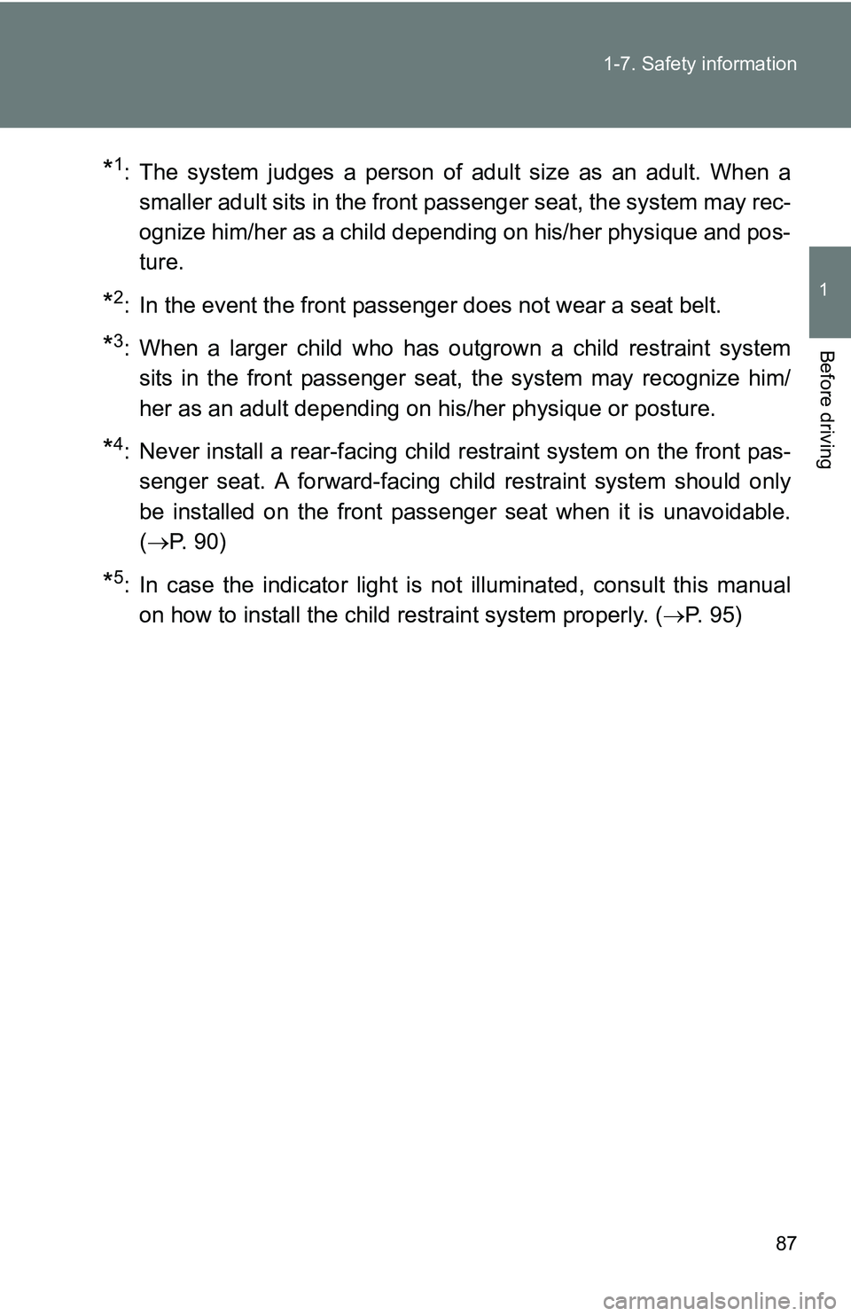 TOYOTA xB 2011   (in English) Manual Online 87
1-7. Safety information
1
Before driving
*1: The system judges a person of adult size as an adult. When a
smaller adult sits in the front passenger seat, the system may rec-
ognize him/her as a chi