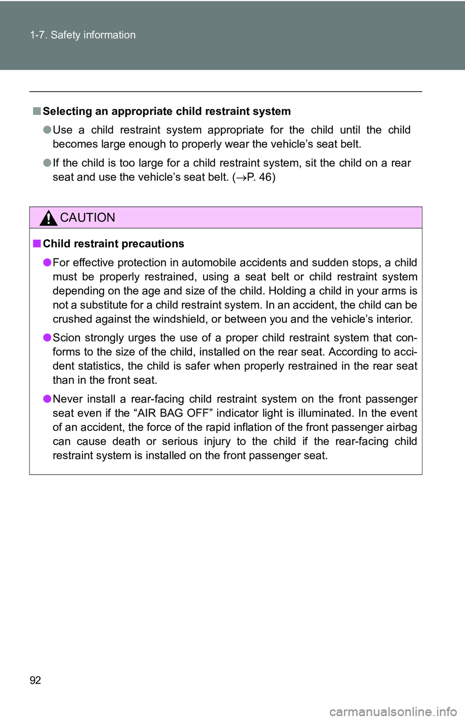 TOYOTA xB 2011  Owners Manual (in English) 92 1-7. Safety information
■Selecting an appropriat e child restraint system
● Use a child restraint system appropriate for the child until the child
becomes large enough to properly w ear the veh