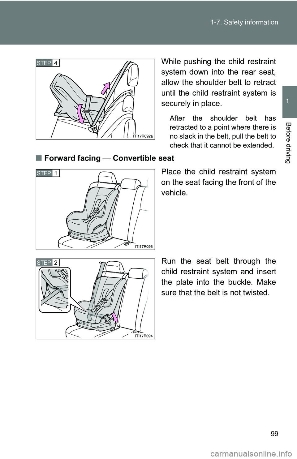 TOYOTA xB 2011  Owners Manual (in English) 99
1-7. Safety information
1
Before driving
While pushing the child restraint
system down into the rear seat,
allow the shoulder belt to retract
until the child re
straint system is
securely in place.