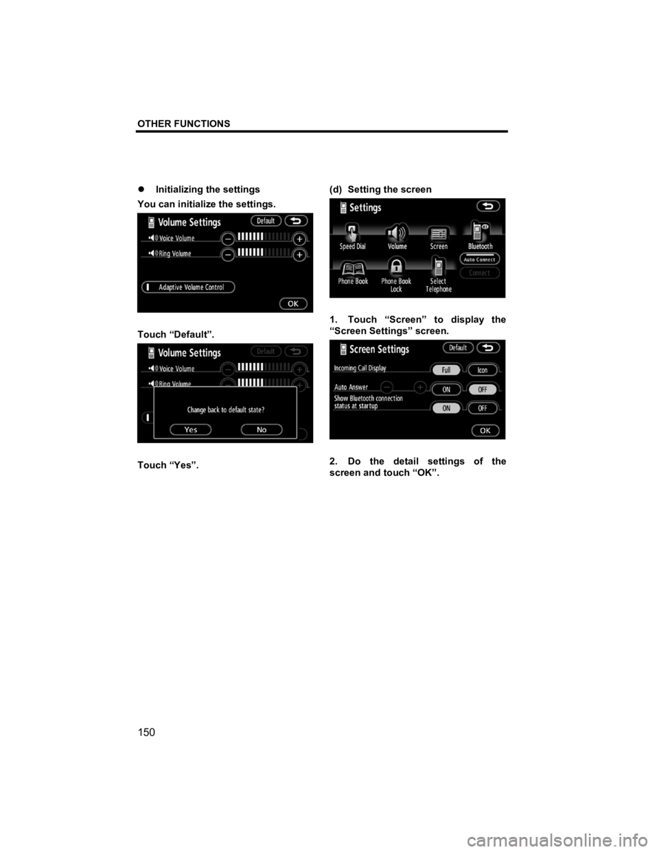 TOYOTA xB 2011  Accessories, Audio & Navigation (in English) OTHER FUNCTIONS 
 
150 
V573_E 
�z  Initializing the settings 
You can initialize the settings. 
 
Touch “Default”. 
 
Touch “Yes”.  (d)  Setting the screen 
 
1.  Touch “Screen” to displa