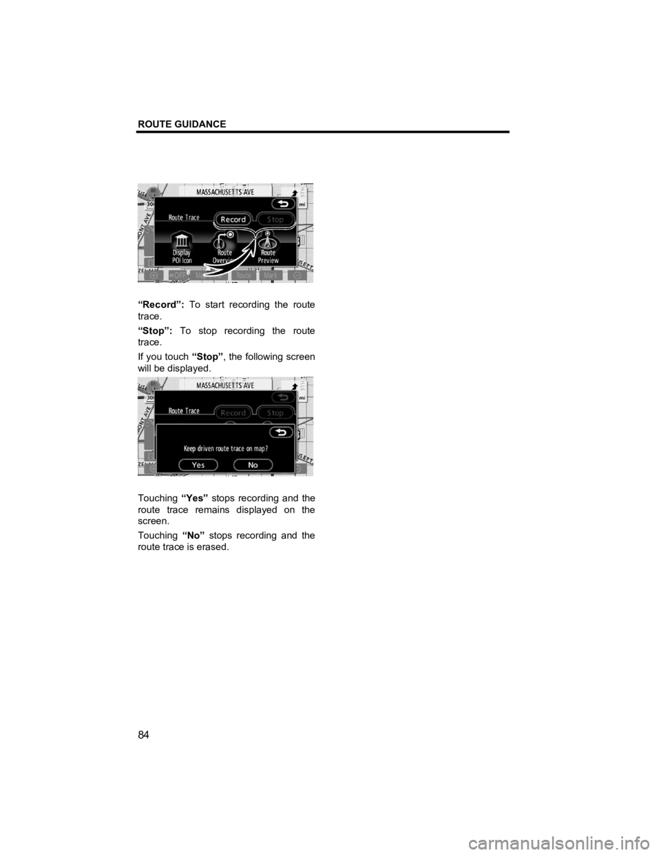TOYOTA xB 2011  Accessories, Audio & Navigation (in English) ROUTE GUIDANCE 
84 
V573_E 
 
“Record”: To start recording the route 
trace. 
“Stop”:  To stop recording the route 
trace. 
If you touch  “Stop”, the following screen 
will be displayed. 
