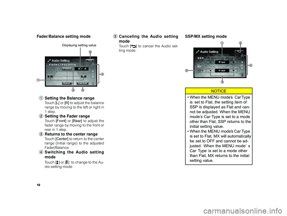 TOYOTA xB 2011  Accessories, Audio & Navigation (in English) 10
 ALPINE MFTY802A 68-14470Z28-C (EN)
F ader/Balance setting mode
1 Setting the Balance range
Touch  [L] or  [R] to adjust the balance
range by moving to the left or right in
1 step.
2 Setting the Fa