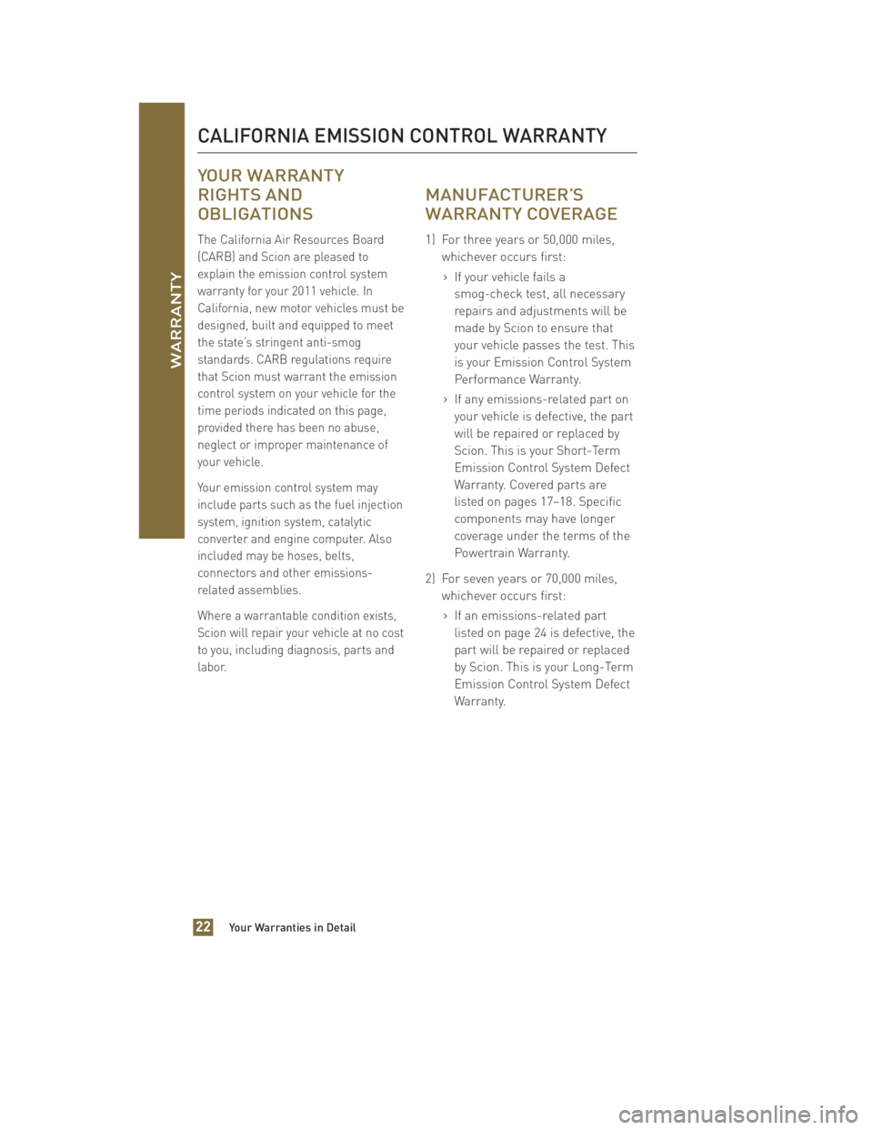 TOYOTA xB 2011 Warranties & Maintenance Guides (in English) YOUR WARRANTY
RIGHTS AND
OBLIGATIONS
The California Air Resources Board
(CARB) and Scion are pleased to
explain the emission control system
warranty for your 2011 vehicle. In
California, new motor veh TOYOTA xB 2011 Warranties & Maintenance Guides (in English) YOUR WARRANTY
RIGHTS AND
OBLIGATIONS
The California Air Resources Board
(CARB) and Scion are pleased to
explain the emission control system
warranty for your 2011 vehicle. In
California, new motor veh