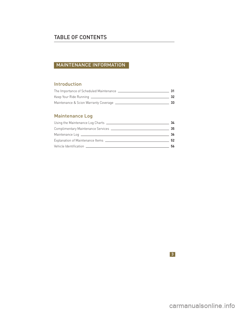 TOYOTA xB 2011  Warranties & Maintenance Guides (in English) MAINTENANCE INFORMATION
Introduction
The Importance of Scheduled Maintenance31
Keep Your Ride Running32
Maintenance & Scion Warranty Coverage33
Maintenance Log
Using the Maintenance Log Charts34
Compl