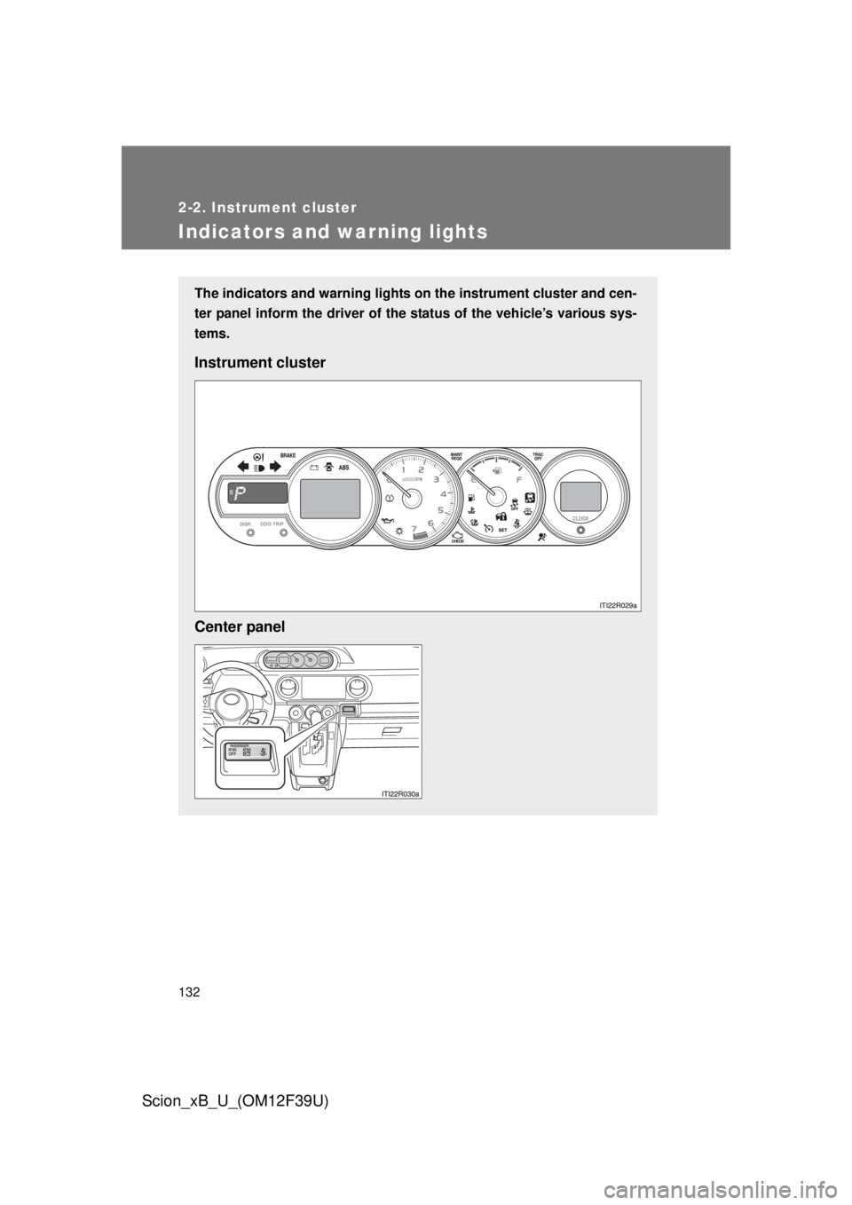 TOYOTA xB 2012  Owners Manual (in English) 132
2-2. Instrument cluster
Scion_xB_U_(OM12F39U)
Indicators and warning lights
The indicators and warning lights on the instrument cluster and cen-
ter panel inform the driver of the  status of the v