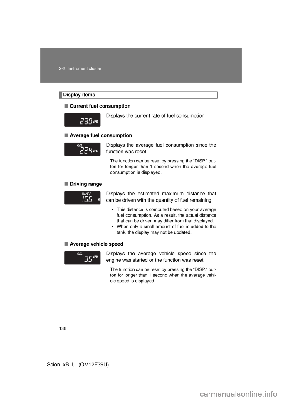 TOYOTA xB 2012  Owners Manual (in English) 136 2-2. Instrument cluster
Scion_xB_U_(OM12F39U)
Display items■ Current fuel consumption
■ Average fuel consumption
■ Driving range
■ Average vehicle speed Displays the current rate of fuel c