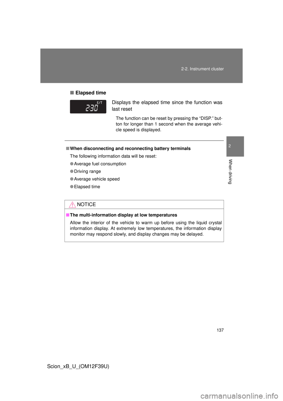 TOYOTA xB 2012  Owners Manual (in English) 137
2-2. Instrument cluster
2
When driving
Scion_xB_U_(OM12F39U)
■
Elapsed time
Displays the elapsed time  since the function was
last reset
The function can be reset by pressing the “DISP.” but
