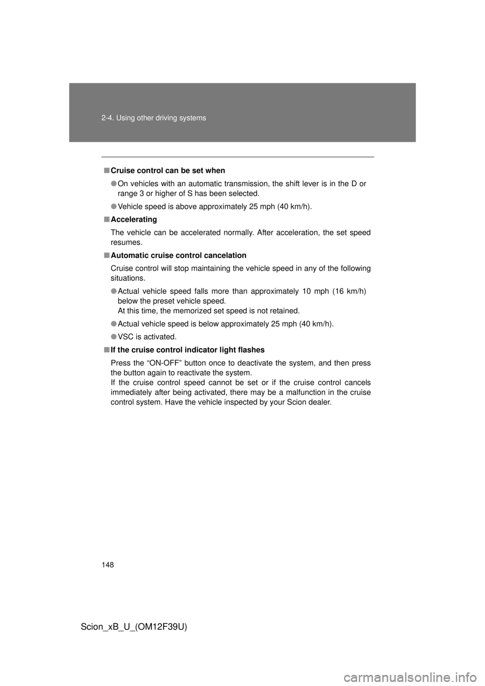 TOYOTA xB 2012  Owners Manual (in English) 148 2-4. Using other driving systems
Scion_xB_U_(OM12F39U)
■Cruise control can be set when
● On vehicles with an automatic transmission, the shift lever is in the D or
range 3 or higher of S has b