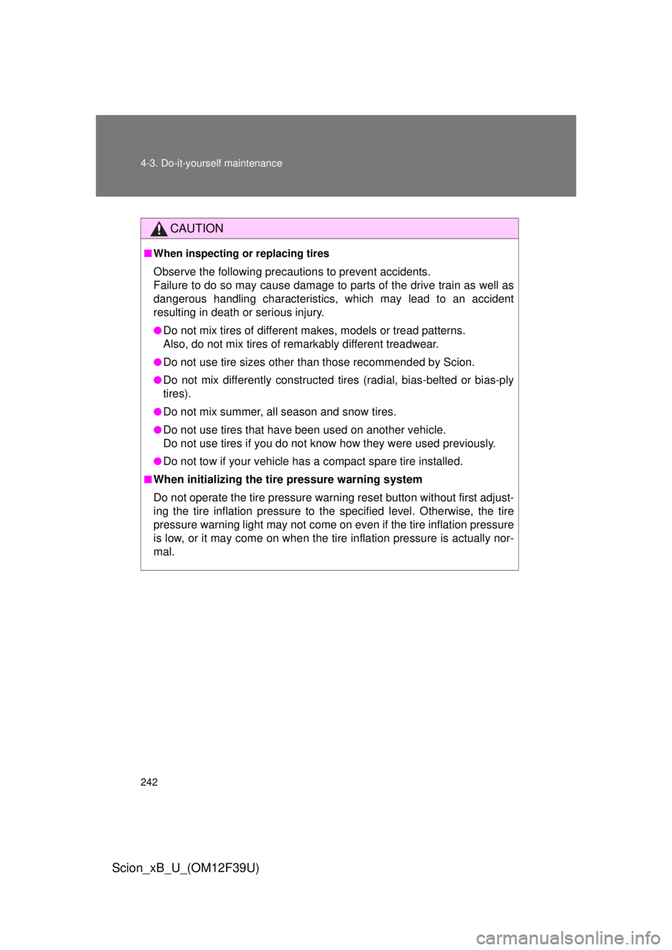 TOYOTA xB 2012  Owners Manual (in English) 242 4-3. Do-it-yourself maintenance
Scion_xB_U_(OM12F39U)
CAUTION
■When inspecting or replacing tires
Observe the following precautions to prevent accidents. 
Failure to do so may cause damage to pa
