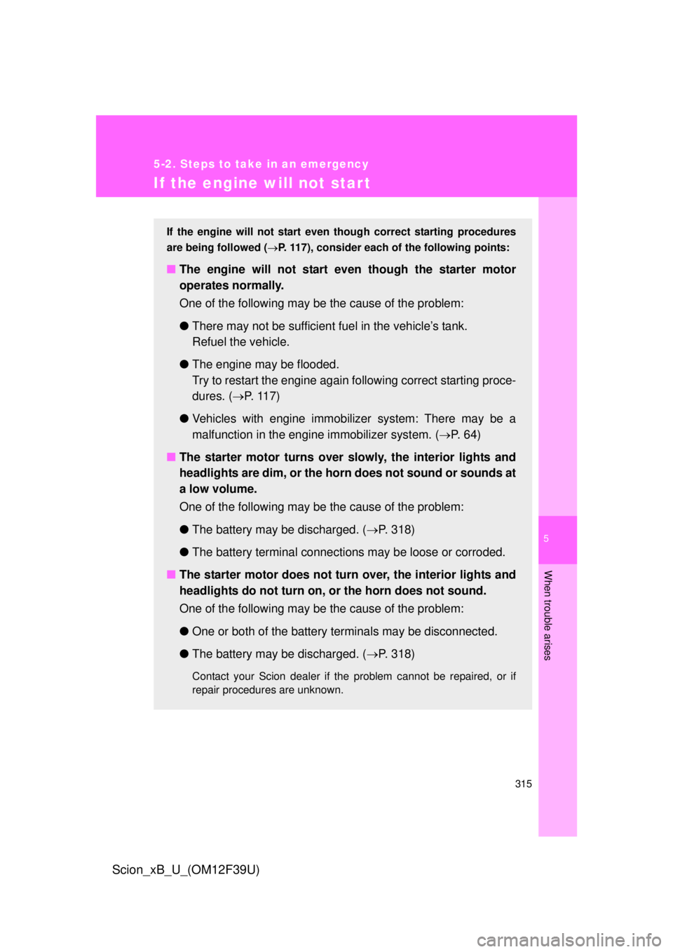 TOYOTA xB 2012  Owners Manual (in English) 5
When trouble arises
315
5-2. Steps to take in an emergency
Scion_xB_U_(OM12F39U)
If the engine will not star t
If the engine will not start even though correct starting procedures
are being followed