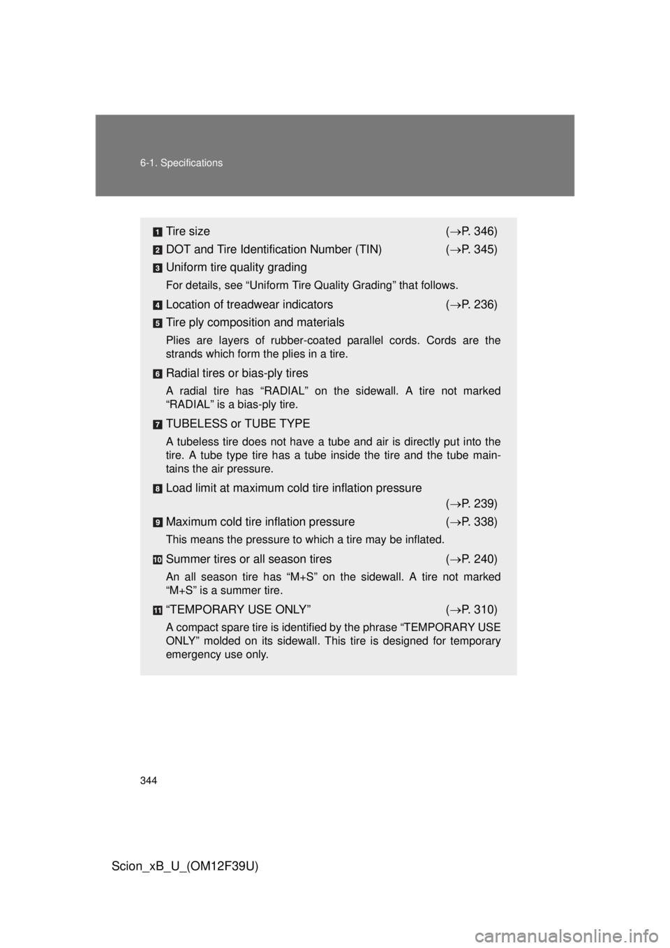 TOYOTA xB 2012 Owners Manual (in English) 344 6-1. Specifications
Scion_xB_U_(OM12F39U)
Tire size( P. 346)
DOT and Tire Identification Number (TIN) ( P. 345)
Uniform tire quality grading
For details, see “Uniform Tire Quality Grading TOYOTA xB 2012 Owners Manual (in English) 344 6-1. Specifications
Scion_xB_U_(OM12F39U)
Tire size( P. 346)
DOT and Tire Identification Number (TIN) ( P. 345)
Uniform tire quality grading
For details, see “Uniform Tire Quality Grading