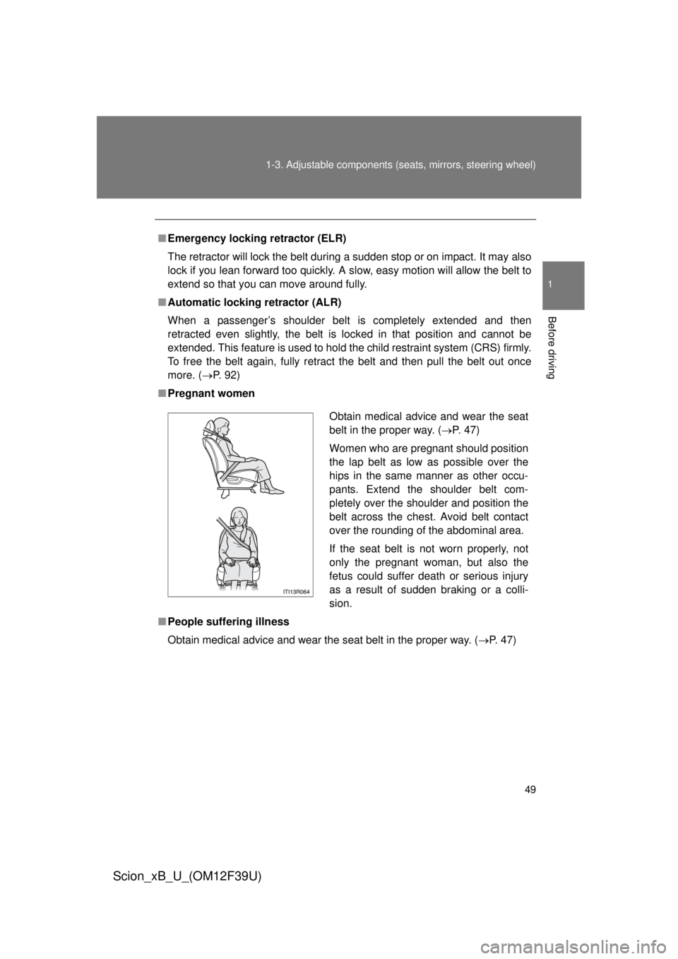 TOYOTA xB 2012 (in English) Service Manual 49
1-3. Adjustable components (s
eats, mirrors, steering wheel)
1
Before driving
Scion_xB_U_(OM12F39U)
■Emergency locking retractor (ELR)
The retractor will lock the belt during a sudden stop or on TOYOTA xB 2012 (in English) Service Manual 49
1-3. Adjustable components (s
eats, mirrors, steering wheel)
1
Before driving
Scion_xB_U_(OM12F39U)
■Emergency locking retractor (ELR)
The retractor will lock the belt during a sudden stop or on
