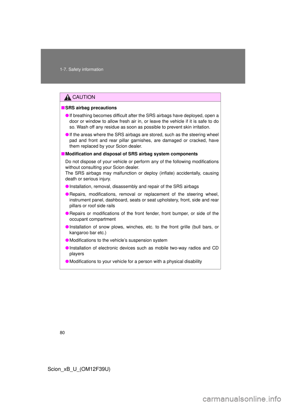 TOYOTA xB 2012  Owners Manual (in English) 80 1-7. Safety information
Scion_xB_U_(OM12F39U)
CAUTION
■SRS airbag precautions
● If breathing becomes difficult after the SRS airbags have deployed, open a
door or window to allow fresh air in, 