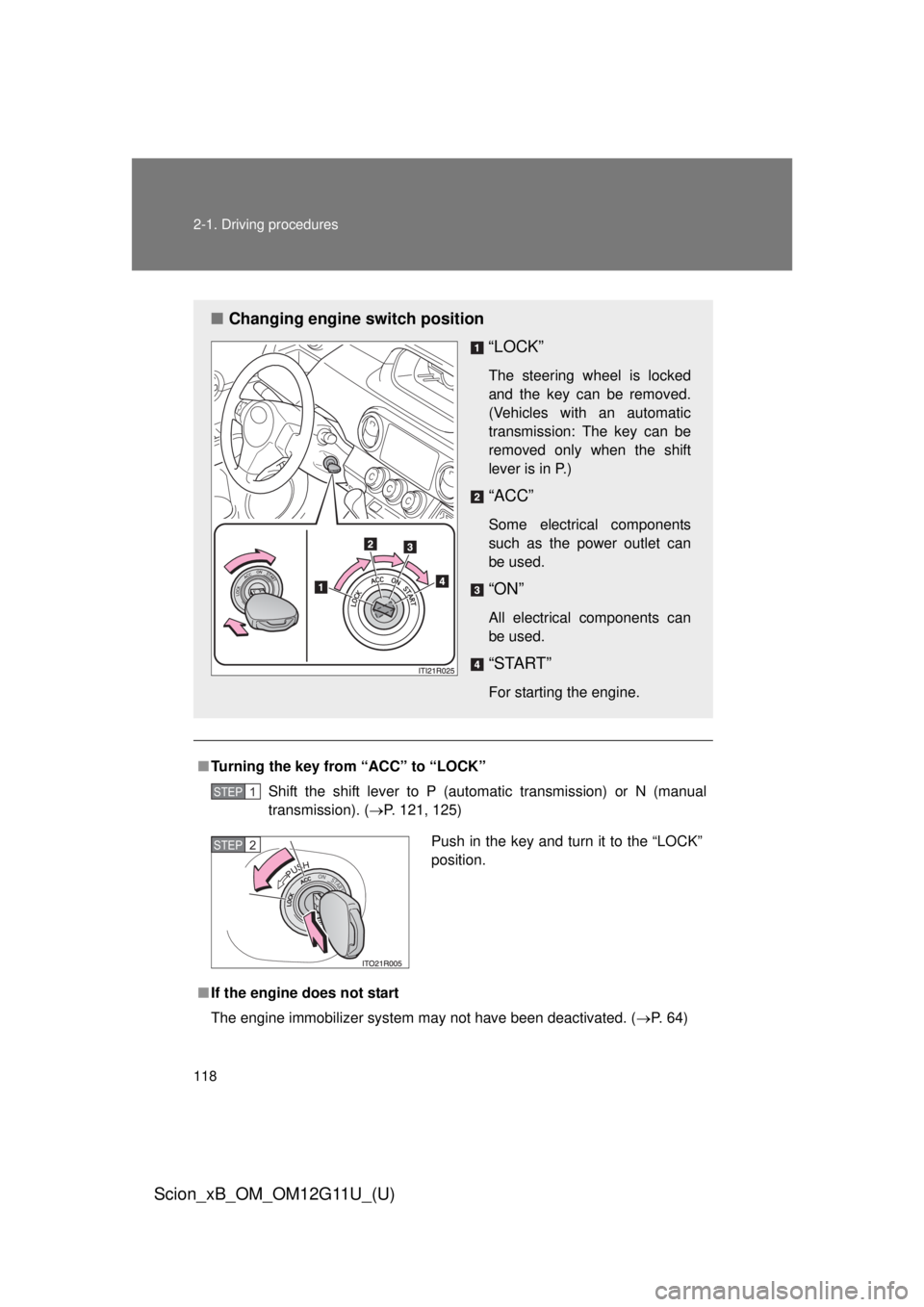 TOYOTA xB 2012  Owners Manual (in English) 118 2-1. Driving procedures
Scion_xB_OM_OM12G11U_(U)
■Turning the key from “ACC” to “LOCK”
Shift the shift lever to P (automatic transmission) or N (manual
transmission). ( P. 121, 125)
