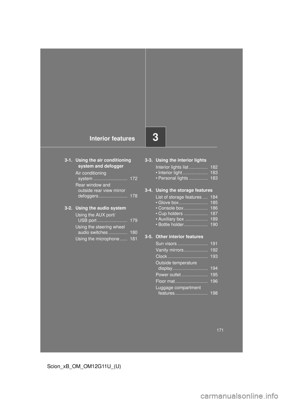 TOYOTA xB 2012 Owners Manual (in English) Interior features3
171
Scion_xB_OM_OM12G11U_(U)
3-1. Using the air conditioning system and defogger
Air conditioning system ........................... 172
Rear window and outside rear view mirror TOYOTA xB 2012 Owners Manual (in English) Interior features3
171
Scion_xB_OM_OM12G11U_(U)
3-1. Using the air conditioning system and defogger
Air conditioning system ........................... 172
Rear window and outside rear view mirror